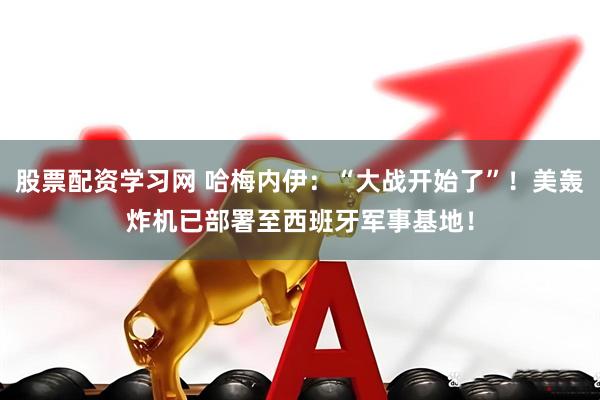 股票配资学习网 哈梅内伊：“大战开始了”！美轰炸机已部署至西班牙军事基地！