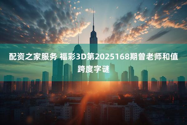 配资之家服务 福彩3D第2025168期曾老师和值跨度字谜